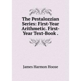 Книга The Pestalozzian Series: First-Year Arithmetic. First-Year Text-Book.. James Harmon Hoose
Книга The Pestalozzian Series: First-Year Arithmetic. First-Year Text-Book.. James Harmon Hoose