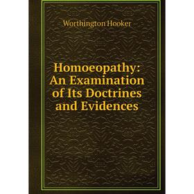 Книга Homoeopathy: An Examination of Its Doctrines and Evidences. Worthington Hooker
Книга Homoeopathy: An Examination of Its Doctrines and Evidences. Worthington Hooker