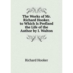 Книга The Works of Mr. Richard Hooker. to Which Is Prefixed the Life of the Author by I. Walton. Richard Hooker
Книга The Works of Mr. Richard Hooker. to Which Is Prefixed the Life of the Author by I. Walton. Richard Hooker