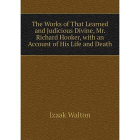 Книга The Works of That Learned and Judicious Divine, Mr. Richard Hooker, with an Account of His Life and Death. Walton Izaak
Книга The Works of That Learned and Judicious Divine, Mr. Richard Hooker, with an Account of His Life and Death. Walton Izaak