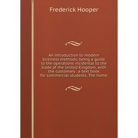 Книга An introduction to modern business methods; being a guide to the operations incidental to the trade of the United Kingdom, with the customary. a
Книга An introduction to modern business methods; being a guide to the operations incidental to the trade of the United Kingdom, with the customary. a