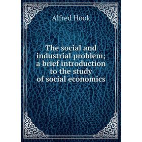 Книга The social and industrial problem; a brief introduction to the study of social economics. Alfred Hook
Книга The social and industrial problem; a brief introduction to the study of social economics. Alfred Hook