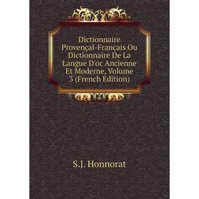 Книга Dictionnaire Provençal-Français Ou Dictionnaire De La Langue D'oc Ancienne Et Moderne, Volume 3 (French Edition). S.J. Honnorat
Книга Dictionnaire Provençal-Français Ou Dictionnaire De La Langue D'oc Ancienne Et Moderne, Volume 3 (French Edition). S.J. Honnorat