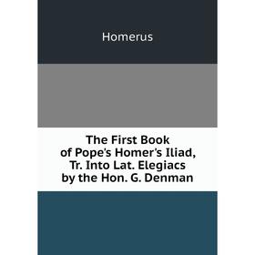 Книга The First Book of Pope's Homer's Iliad, Tr. Into Lat. Elegiacs by the Hon. G. Denman. Homerus
Книга The First Book of Pope's Homer's Iliad, Tr. Into Lat. Elegiacs by the Hon. G. Denman. Homerus