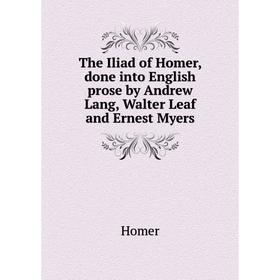Книга The Iliad of Homer, done into English prose by Andrew Lang, Walter Leaf and Ernest Myers. Homer
Книга The Iliad of Homer, done into English prose by Andrew Lang, Walter Leaf and Ernest Myers. Homer