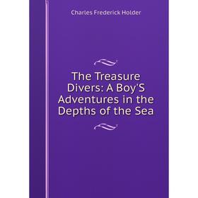 Книга The Treasure Divers: A Boy'S Adventures in the Depths of the Sea. Charles Frederick Holder
Книга The Treasure Divers: A Boy'S Adventures in the Depths of the Sea. Charles Frederick Holder