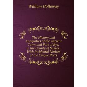 Книга The History and Antiquities of the Ancient Town and Port of Rye, in the County of Sussex: With Incidental Notices of the Cinque Ports
Книга The History and Antiquities of the Ancient Town and Port of Rye, in the County of Sussex: With Incidental Notices of the Cinque Ports