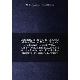 Книга Dictionary of the Neutral Language (Idiom Neutral) Neutral-English and English-Neutral
Книга Dictionary of the Neutral Language (Idiom Neutral) Neutral-English and English-Neutral