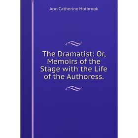 Книга The Dramatist: Or, Memoirs of the Stage with the Life of the Authoress.. Ann Catherine Holbrook
Книга The Dramatist: Or, Memoirs of the Stage with the Life of the Authoress.. Ann Catherine Holbrook