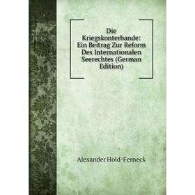Книга Die Kriegskonterbande: Ein Beitrag Zur Reform Des Internationalen Seerechtes (German Edition). Alexander Hold-Ferneck
Книга Die Kriegskonterbande: Ein Beitrag Zur Reform Des Internationalen Seerechtes (German Edition). Alexander Hold-Ferneck