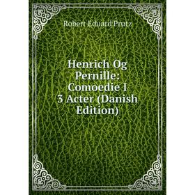 Книга Henrich Og Pernille: Comoedie I 3 Acter (Danish Edition). Robert Eduard Prutz
Книга Henrich Og Pernille: Comoedie I 3 Acter (Danish Edition). Robert Eduard Prutz