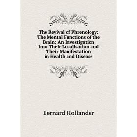 Книга The Revival of Phrenology: The Mental Functions of the Brain: An Investigation Into Their Localisation and Their Manifestation in Health and Dis
Книга The Revival of Phrenology: The Mental Functions of the Brain: An Investigation Into Their Localisation and Their Manifestation in Health and Dis