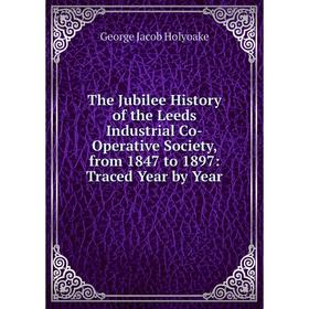 Книга The Jubilee History of the Leeds Industrial Co-Operative Society, from 1847 to 1897: Traced Year by Year. Holyoake George Jacob
Книга The Jubilee History of the Leeds Industrial Co-Operative Society, from 1847 to 1897: Traced Year by Year. Holyoake George Jacob
