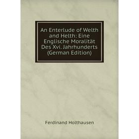 Книга An Enterlude of Welth and Helth: Eine Englische Moralität Des Xvi. Jahrhunderts (German Edition). Ferdinand Holthausen
Книга An Enterlude of Welth and Helth: Eine Englische Moralität Des Xvi. Jahrhunderts (German Edition). Ferdinand Holthausen