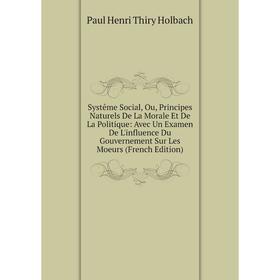 Книга Systême Social, Ou, Principes Naturels De La Morale Et De La Politique: Avec Un Examen De L'influence Du Gouvernement Sur Les Moeurs (French Edi
Книга Systême Social, Ou, Principes Naturels De La Morale Et De La Politique: Avec Un Examen De L'influence Du Gouvernement Sur Les Moeurs (French Edi