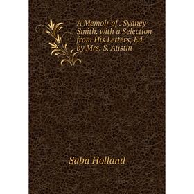 Книга A Memoir of. Sydney Smith. with a Selection from His Letters, Ed. by Mrs. S. Austin. Saba Holland
Книга A Memoir of. Sydney Smith. with a Selection from His Letters, Ed. by Mrs. S. Austin. Saba Holland