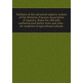 Книга Outlines of the advanced registry system of the Holstein-Friesian Association of America Rules for officially authenticated butter tests and rul
Книга Outlines of the advanced registry system of the Holstein-Friesian Association of America Rules for officially authenticated butter tests and rul