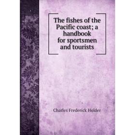 Книга The fishes of the Pacific coast; a handbook for sportsmen and tourists. Charles Frederick Holder
Книга The fishes of the Pacific coast; a handbook for sportsmen and tourists. Charles Frederick Holder