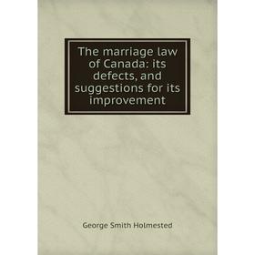 Книга The marriage law of Canada: its defects, and suggestions for its improvement. George Smith Holmested
Книга The marriage law of Canada: its defects, and suggestions for its improvement. George Smith Holmested