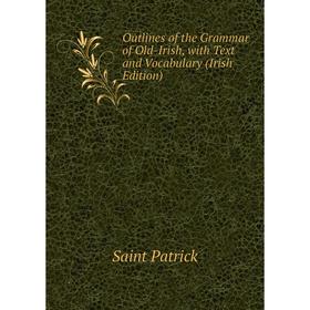 Книга Outlines of the Grammar of Old-Irish, with Text and Vocabulary (Irish Edition)
Книга Outlines of the Grammar of Old-Irish, with Text and Vocabulary (Irish Edition)