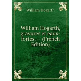 Книга William Hogarth, gravures et eaux-fortes. - (French Edition). William Hogarth
Книга William Hogarth, gravures et eaux-fortes. - (French Edition). William Hogarth