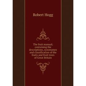 Книга The fruit manual; containing the descriptions, synonumes and classification of the fruits and fruit trees of Great Britain. Robert Hogg
Книга The fruit manual; containing the descriptions, synonumes and classification of the fruits and fruit trees of Great Britain. Robert Hogg