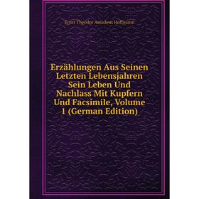 Книга Erzählungen Aus Seinen Letzten Lebensjahren Sein Leben Und Nachlass Mit Kupfern Und Facsimile, Volume 1 (German Edition)
Книга Erzählungen Aus Seinen Letzten Lebensjahren Sein Leben Und Nachlass Mit Kupfern Und Facsimile, Volume 1 (German Edition)