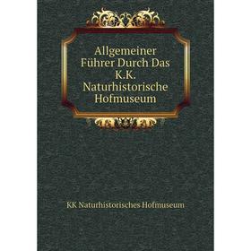 Книга Allgemeiner Führer Durch Das K.K. Naturhistorische Hofmuseum. KK Naturhistorisches Hofmuseum
Книга Allgemeiner Führer Durch Das K.K. Naturhistorische Hofmuseum. KK Naturhistorisches Hofmuseum