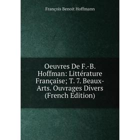 Книга Oeuvres De F-B Hoffman: Littérature française; T 7 Beaux-Arts ouvrage s Divers
Книга Oeuvres De F-B Hoffman: Littérature française; T 7 Beaux-Arts ouvrage s Divers