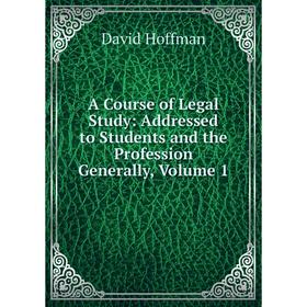 Книга A Course of Legal Study: Addressed to Students and the Profession Generally, Volume 1. David Hoffman
Книга A Course of Legal Study: Addressed to Students and the Profession Generally, Volume 1. David Hoffman