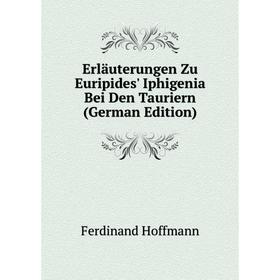 Книга Erläuterungen Zu Euripides' Iphigenia Bei Den Tauriern (German Edition). Ferdinand Hoffmann
Книга Erläuterungen Zu Euripides' Iphigenia Bei Den Tauriern (German Edition). Ferdinand Hoffmann
