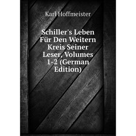 Книга Schiller's Leben Für Den Weitern Kreis Seiner Leser, Volumes 1-2 (German Edition). Karl Hoffmeister
Книга Schiller's Leben Für Den Weitern Kreis Seiner Leser, Volumes 1-2 (German Edition). Karl Hoffmeister