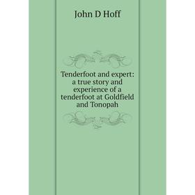 Книга Tenderfoot and expert: a true story and experience of a tenderfoot at Goldfield and Tonopah. John D Hoff
Книга Tenderfoot and expert: a true story and experience of a tenderfoot at Goldfield and Tonopah. John D Hoff