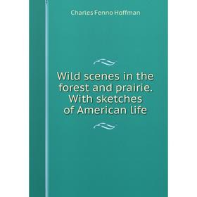 Книга Wild scenes in the forest and prairie. With sketches of American life. Charles Fenno Hoffman
Книга Wild scenes in the forest and prairie. With sketches of American life. Charles Fenno Hoffman