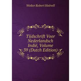 Книга Tijdschrift Voor Nederlandsch Indië, Volume 39 (Dutch Edition). Wolter Robert Hoëvell
Книга Tijdschrift Voor Nederlandsch Indië, Volume 39 (Dutch Edition). Wolter Robert Hoëvell
