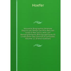 Книга Nouvelle Biographie Générale Depuis Les Temps Les Plus Reculés jusqu'à nos Jours, avec les Renseignements Bibliographiques Et L'indication Des S
Книга Nouvelle Biographie Générale Depuis Les Temps Les Plus Reculés jusqu'à nos Jours, avec les Renseignements Bibliographiques Et L'indication Des S