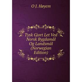 Книга Tysk Gjort Let Ved Norsk Bygdamål Og Landsmål (Norwegian Edition). O J. Høyem
Книга Tysk Gjort Let Ved Norsk Bygdamål Og Landsmål (Norwegian Edition). O J. Høyem