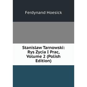 Книга Stanislaw Tarnowski: Rys Zycia I Prac, Volume 2 (Polish Edition). Ferdynand Hoesick
Книга Stanislaw Tarnowski: Rys Zycia I Prac, Volume 2 (Polish Edition). Ferdynand Hoesick
