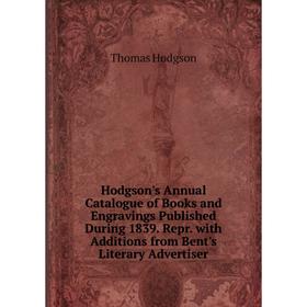Книга Hodgson's Annual Catalogue of Books and Engravings Published During 1839. Repr. with Additions from Bent's Literary Advertiser. Thomas Hodgson
Книга Hodgson's Annual Catalogue of Books and Engravings Published During 1839. Repr. with Additions from Bent's Literary Advertiser. Thomas Hodgson