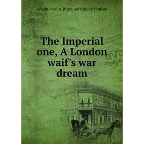 Книга The Imperial one, A London waif's war dream. Joseph Merlin. [from old catalog Hodson
Книга The Imperial one, A London waif's war dream. Joseph Merlin. [from old catalog Hodson