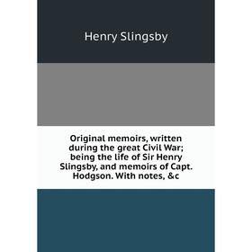 Книга Original memoirs, written during the great Civil War; being the Life of Sir Henry Slingsby, and memoirs of Capt Hodgson With notes
Книга Original memoirs, written during the great Civil War; being the Life of Sir Henry Slingsby, and memoirs of Capt Hodgson With notes