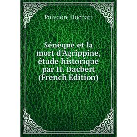 Книга Sénèque et la mort d'Agrippine, étude historique par H. Dacbert (French Edition). Polydore Hochart
Книга Sénèque et la mort d'Agrippine, étude historique par H. Dacbert (French Edition). Polydore Hochart