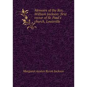 Книга Memoirs of the Rev William Jackson: first rector of St Paul's church, Louisville
Книга Memoirs of the Rev William Jackson: first rector of St Paul's church, Louisville