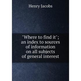 Книга Where to find it; an index to sources of information on all subjects of general interest. Henry Jacobs
Книга Where to find it; an index to sources of information on all subjects of general interest. Henry Jacobs