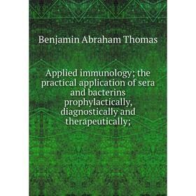 Книга Applied immunology; the practical application of sera and bacterins prophylactically, diagnostically and therapeutically;. Benjamin Abraham Thom
Книга Applied immunology; the practical application of sera and bacterins prophylactically, diagnostically and therapeutically;. Benjamin Abraham Thom