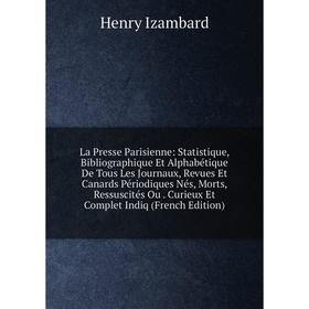 Книга La Presse Parisienne: Statistique, Bibliographique Et Alphabétique De Tous Les Journaux, Revues Et Canards Périodiques Nés, Morts, Ressuscités O
Книга La Presse Parisienne: Statistique, Bibliographique Et Alphabétique De Tous Les Journaux, Revues Et Canards Périodiques Nés, Morts, Ressuscités O