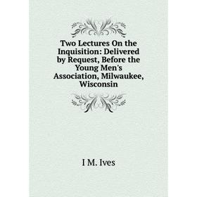Книга Two Lectures On the Inquisition: Delivered by Request, Before the Young Men's Association, Milwaukee, Wisconsin. I M. Ives
Книга Two Lectures On the Inquisition: Delivered by Request, Before the Young Men's Association, Milwaukee, Wisconsin. I M. Ives