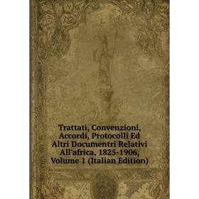 Книга Trattati, Convenzioni, Accordi, Protocolli Ed Altri Documentri Relativi All'africa, 1825-1906, Volume 1 (Italian Edition)
Книга Trattati, Convenzioni, Accordi, Protocolli Ed Altri Documentri Relativi All'africa, 1825-1906, Volume 1 (Italian Edition)