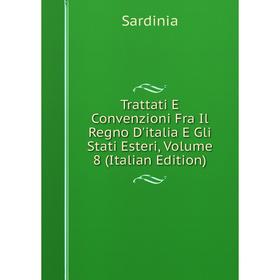 Книга Trattati E Convenzioni Fra Il Regno D'italia E Gli Stati Esteri, Volume 8 (Italian Edition). Sardinia
Книга Trattati E Convenzioni Fra Il Regno D'italia E Gli Stati Esteri, Volume 8 (Italian Edition). Sardinia