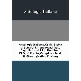 Книга Antologia Italiana, Ossia, Scelta Di Squarci Rimarchevali Tratti Dagli Scrittori I Piu Excellenti Di Ogni Secolo, Compilata Da G.
Книга Antologia Italiana, Ossia, Scelta Di Squarci Rimarchevali Tratti Dagli Scrittori I Piu Excellenti Di Ogni Secolo, Compilata Da G.